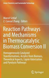 Cover image for Reaction Pathways and Mechanisms in Thermocatalytic Biomass Conversion II: Homogeneously Catalyzed Transformations, Acrylics from Biomass, Theoretical Aspects, Lignin Valorization and Pyrolysis Pathways