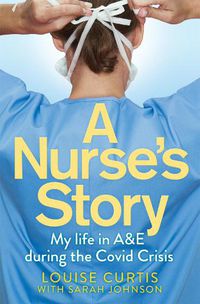 Cover image for A Nurse's Story: My Life in A&E During the Covid Crisis