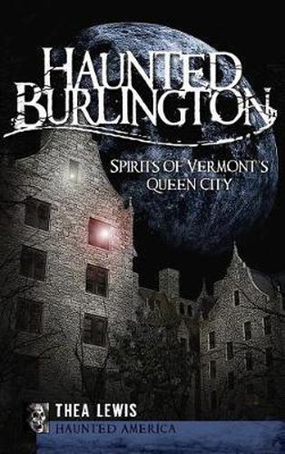Cover image for Haunted Burlington: Spirit's of Vermont's Queen City
