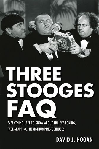 Cover image for Three Stooges FAQ: Everything Left to Know About the Eye-Poking, Face-Slapping, Head-Thumping Geniuses