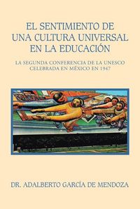 Cover image for El Sentimiento De Una Cultura Universal En La Educacion: La Segunda Conferencia De La Unesco Celebrada En Mexico En 1947