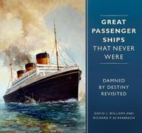 Cover image for Great Passenger Ships that Never Were: Damned By Destiny Revisited