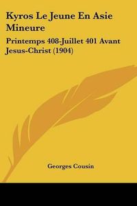 Cover image for Kyros Le Jeune En Asie Mineure: Printemps 408-Juillet 401 Avant Jesus-Christ (1904)