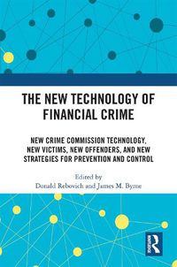 Cover image for The New Technology of Financial Crime: New Crime Commission Technology, New Victims, New Offenders, and New Strategies for Prevention and Control