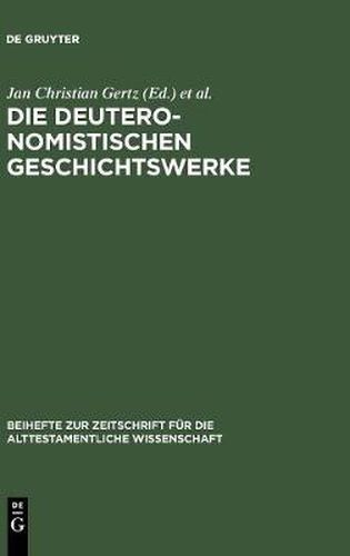 Die deuteronomistischen Geschichtswerke: Redaktions- und religionsgeschichtliche Perspektiven zur  Deuteronomismus -Diskussion in Tora und Vorderen Propheten