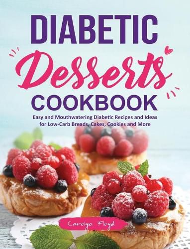 Cover image for Diabetic Desserts Cookbook: Easy and Mouthwatering Diabetic Recipes and Ideas for Low-Carb Breads, Cakes, Cookies and More