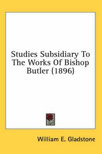 Cover image for Studies Subsidiary to the Works of Bishop Butler (1896)