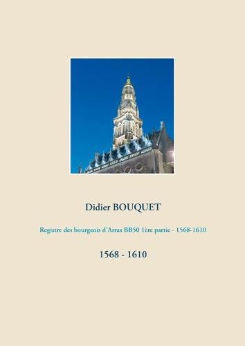 Registre des bourgeois d'Arras BB50 1ere partie - 1568-1610: 1568 - 1610