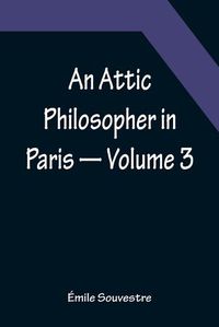 Cover image for An Attic Philosopher in Paris - Volume 3