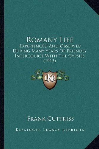 Cover image for Romany Life: Experienced and Observed During Many Years of Friendly Intercourse with the Gypsies (1915)