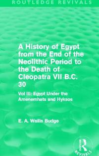 Cover image for A History of Egypt from the End of the Neolithic Period to the Death of Cleopatra VII B.C. 30 (Routledge Revivals): Vol. III: Egypt Under the Amenemhats and Hyksos