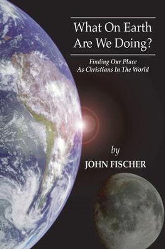 Cover image for What on Earth Are We Doing?: Finding Our Place as Christians in the Word