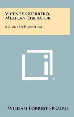 Vicente Guerrero, Mexican Liberator: A Study in Patriotism