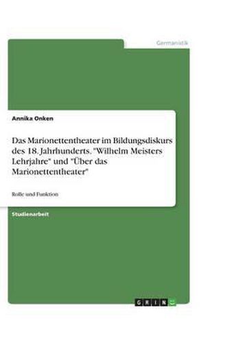 Cover image for Das Marionettentheater im Bildungsdiskurs des 18. Jahrhunderts. Wilhelm Meisters Lehrjahre und UEber das Marionettentheater: Rolle und Funktion