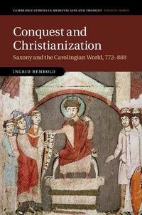 Cover image for Conquest and Christianization: Saxony and the Carolingian World, 772-888