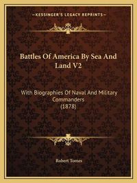 Cover image for Battles of America by Sea and Land V2: With Biographies of Naval and Military Commanders (1878)