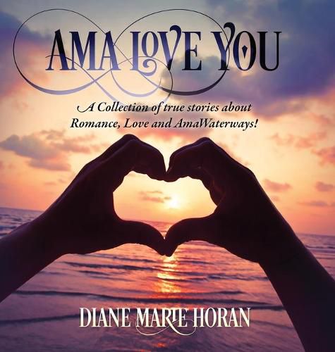 Cover image for Ama Love You: A Collection of true stories about Romance, Love and AmaWaterways!