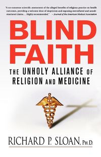 Cover image for Blind Faith: The Unholy Alliance of Religion and Medicine