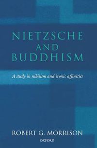 Cover image for Nietzsche and Buddhism: A Study in Nihilism and Ironic Affinities
