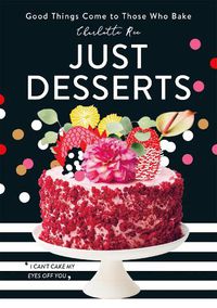 Cover image for Just Desserts: Good Things Come to Those Who Bake