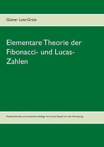 Cover image for Elementare Theorie der Fibonacci- und Lucas-Zahlen: Neubearbeitete und erweiterte Auflage mit einem Kapitel zur abc-Vermutung