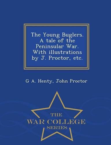 Cover image for The Young Buglers. a Tale of the Peninsular War. with Illustrations by J. Proctor, Etc. - War College Series