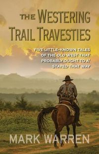 Cover image for The Westering Trail Travesties: Five Little-Known Tales of the Old West That Probably Ought to A' Stayed That Way