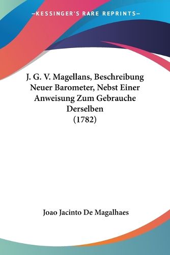 Cover image for J. G. V. Magellans, Beschreibung Neuer Barometer, Nebst Einer Anweisung Zum Gebrauche Derselben (1782)