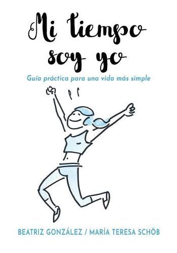 Mi tiempo soy yo: Guia practica para una vida mas simple