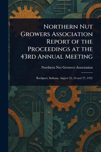 Cover image for Northern Nut Growers Association Report of the Proceedings at the 43rd Annual Meeting