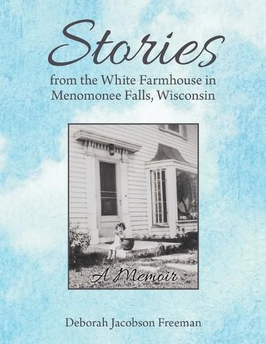 Cover image for Stories from the White Farmhouse in Menomonee Falls, Wisconsin: A Memoir