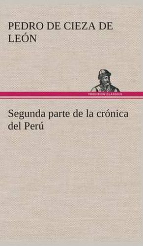 Cover image for Segunda parte de la cronica del Peru, que trata del senorio de los Incas Yupanquis y de sus grandes hechos y gobernacion