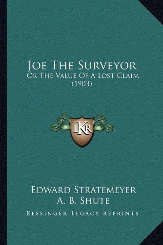 Joe the Surveyor: Or the Value of a Lost Claim (1903)