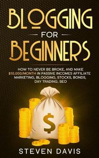 Cover image for Blogging for Beginners: How to Never Be Broke, and Make $10,000/month in Passive Incomes Affiliate Marketing, Blogging, Stocks, Bonds, Day Trading, SEO