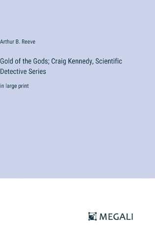 Cover image for Gold of the Gods; Craig Kennedy, Scientific Detective Series