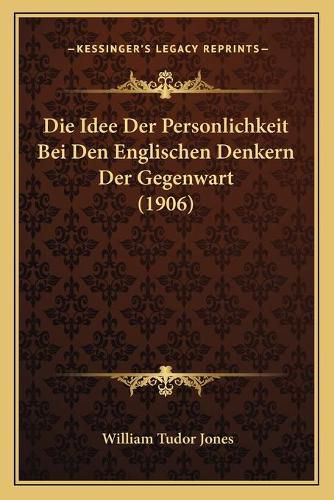 Die Idee Der Personlichkeit Bei Den Englischen Denkern Der Gegenwart (1906)