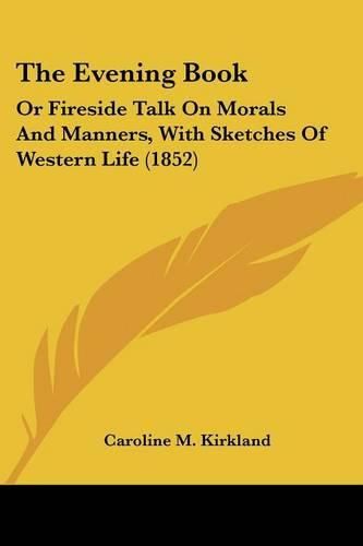 Cover image for The Evening Book: Or Fireside Talk on Morals and Manners, with Sketches of Western Life (1852)