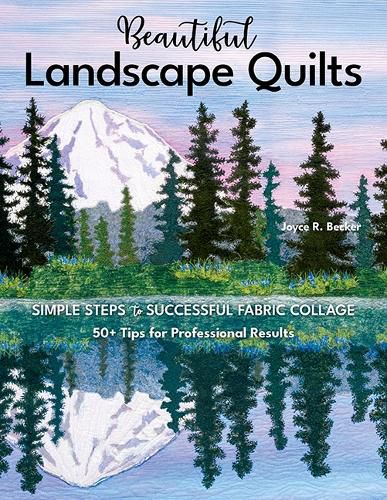 Cover image for Beautiful Landscape Quilts: Simple Steps to Successful Fabric Collage; 50+ Tips for Professional Results