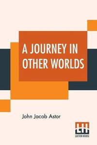 Cover image for A Journey In Other Worlds: A Romance Of The Future