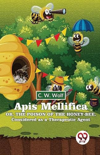 Cover image for Apis Mellifica or , the Poison of the Honey-Bee , Considered as a Therapeutic Agent