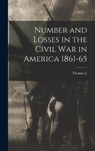 Cover image for Number and Losses in the Civil war in America 1861-65