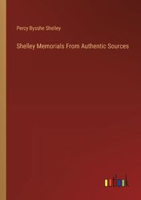 Cover image for Shelley Memorials From Authentic Sources