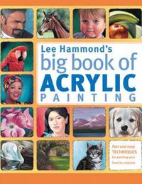 Cover image for Lee Hammond's Big Book of Acrylic Painting: Fast and Easy Techniques for Painting Your Favorite Subjects