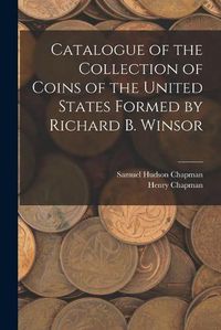 Cover image for Catalogue of the Collection of Coins of the United States Formed by Richard B. Winsor