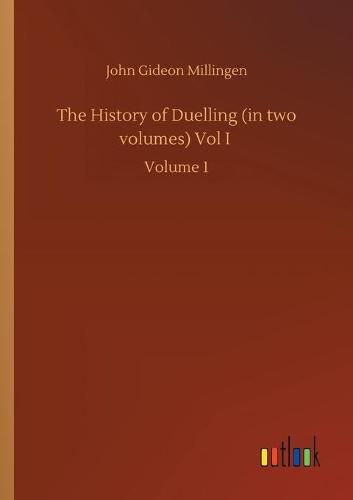 The History of Duelling (in two volumes) Vol I: Volume 1