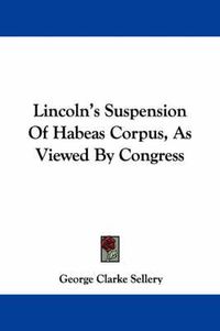 Cover image for Lincoln's Suspension of Habeas Corpus, as Viewed by Congress