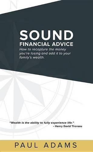 Sound Financial Advice: How to Recapture the Money you are Losing and Add it to Your Family's Wealth