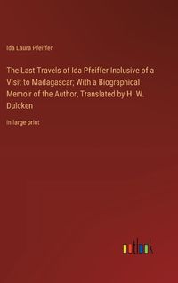 Cover image for The Last Travels of Ida Pfeiffer Inclusive of a Visit to Madagascar; With a Biographical Memoir of the Author, Translated by H. W. Dulcken