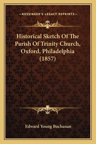 Cover image for Historical Sketch of the Parish of Trinity Church, Oxford, Philadelphia (1857)