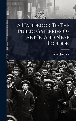 Cover image for A Handbook To The Public Galleries Of Art In And Near London